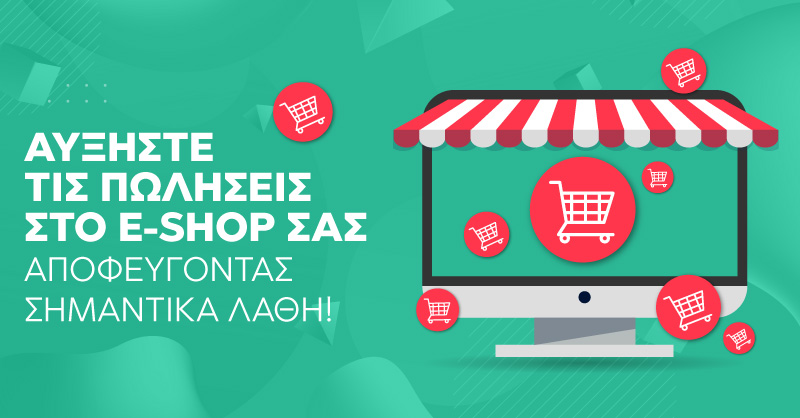 Αυξήστε τις πωλήσεις στο E-shop σας αποφεύγοντας σημαντικά λάθη!