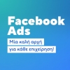 Facebook Ads: Μία καλή αρχή για κάθε επιχείρηση!
